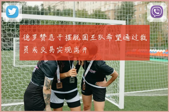 德罗赞急于摆脱国王队希望通过裁员或交易实现离开