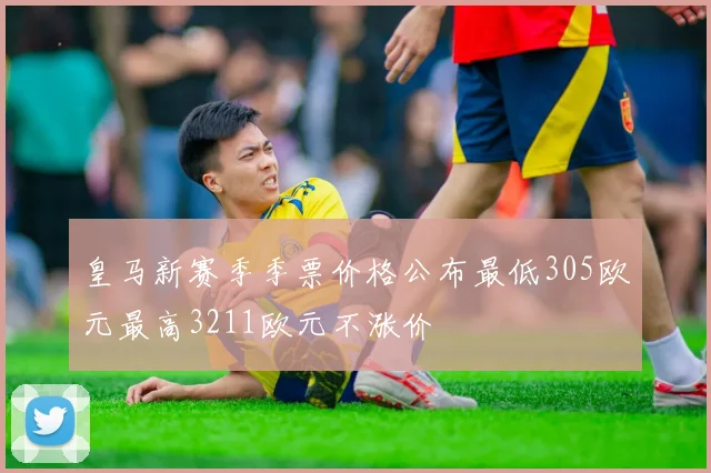 皇马新赛季季票价格公布最低305欧元最高3211欧元不涨价